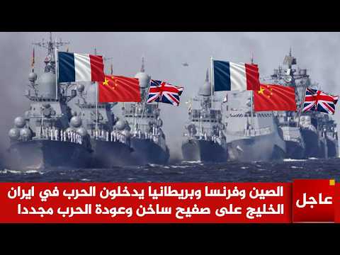عاجل الآن🚨الصين وفرنسا وبريطانيا يدخلون الحرب في ايران والخليج على صفيح ساخن وعودة الحرب مجددا