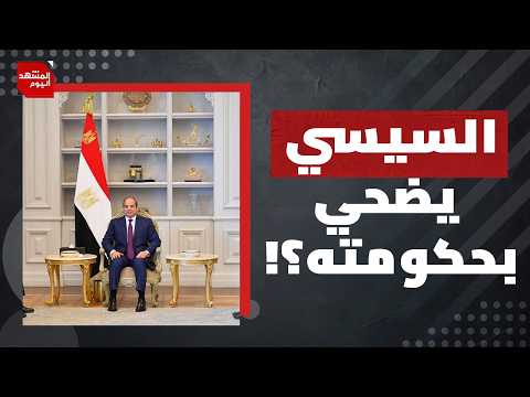 تحركات مشبوهة للحكومة المصرية.. هل أحس السيسي أن التغيير وصل؟ | المشهد اليوم