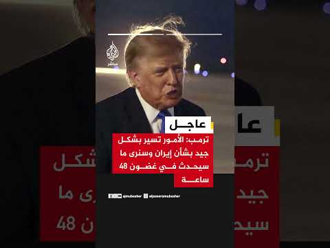 ترمب: الأمور تسير بشكل جيد بشأن إيران وسنرى ما سيحدث في غضون 48 ساعة