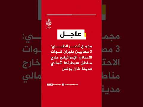 مجمع ناصر الطبي: 3 مصابين بنيران قوات الاحتلال الإسرائيلي خارج مناطق سيطرتها شمالي مدينة خان يونس
