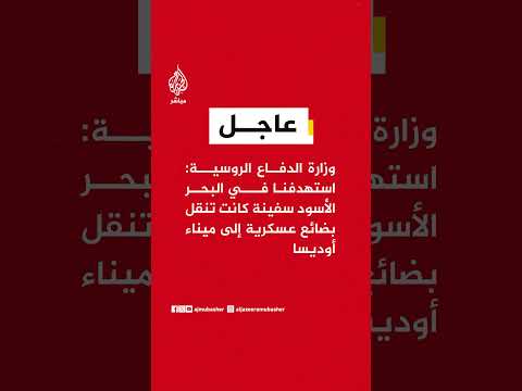 وزارة الدفاع الروسية: استهدفنا في البحر الأسود سفينة كانت تنقل بضائع عسكرية إلى ميناء أوديسا