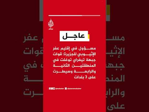 مسؤول في إقليم عفر الإثيوبي: قوات جبهة تيغراي توغلت في المنطقتين الثانية والرابعة وسيطرت على 3 بلدات