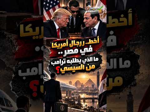 أخطــ.ر رجال أمريكا في مصر.. ما الذي يطلبه ترامب من السيسي؟