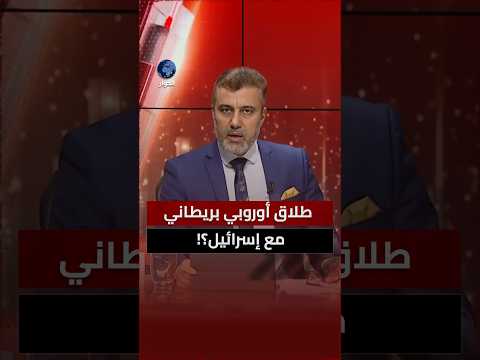 كيف تحول الموقف الأوروبي والبريطاني من رعاية إسرائيل إلى فرض العقوبات عليها؟