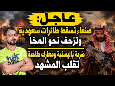عاجل: صنعاء تسقط طائرات سعودية وتزحف نحو المخا | ضربة باليستية ومعارك طاحنة تقلب المشهد