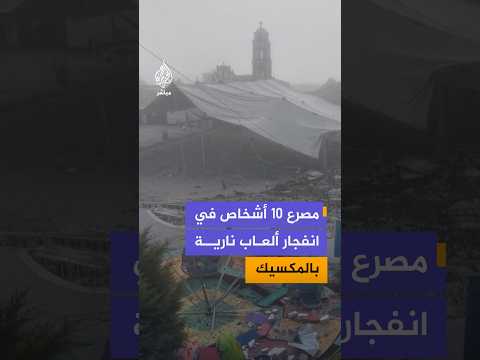لقي 10 أشخاص على الأقل مصرعهم وأُصيب 64 آخرون جراء انفجار مواد خلال الاحتفالات دينية في المكسيك