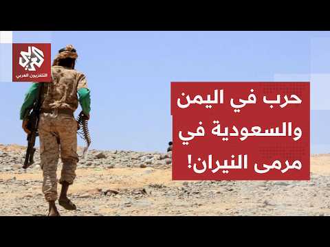 من تعز والجوف إلى عمق السعودية.. المواجهات تشتعل بين القوات الحكومية والحوثيين