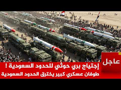 عاجل الآن🚨إجتياج بري حـ وثي للحدود السعودية ! طوفان عسكري كبير يخترق الحدود السعودية وبن سلمان يرتعد