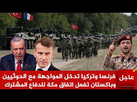 عاجل 🚨فرنسا وتركيا تدخل المواجهة مع الحوثيين وباكستان تفعل اتفاق مكة للدفاع المشترك